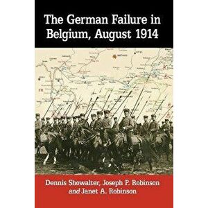 The German Failure in Belgium, August 1914: How Faulty Reconnaissance Exposed the Weakness of the Schlieffen Plan, Paperback - Dennis Showalter imagine