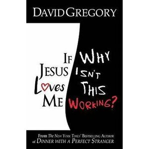 If Jesus Loves Me Why Isn't This Working?, Paperback - David Gregory imagine
