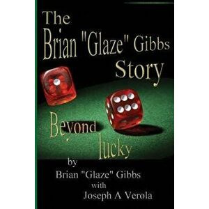 The Brian Gibbs Glaze Story: Beyond Lucky, Paperback - Joseph A. Verola imagine