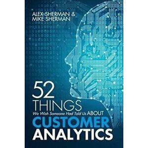 52 Things We Wish Someone Had Told Us about Customer Analytics, Paperback - Mike Sherman imagine