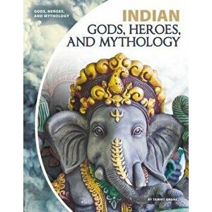 Indian Gods, Heroes, and Mythology - Tammy Gagne imagine
