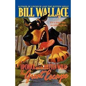 The Great Escape: Upchuck and the Rotten Willy, Paperback - Bill Wallace imagine