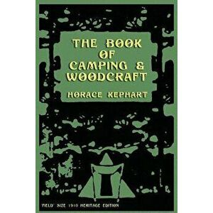 The Book of Camping & Woodcraft: A Guidebook for Those Who Travel in the Wilderness, Paperback - Horace Kephart imagine