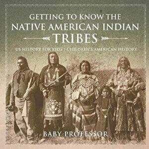 Getting to Know the Native American Indian Tribes - Us History for Kids Children's American History, Paperback - Baby Professor imagine