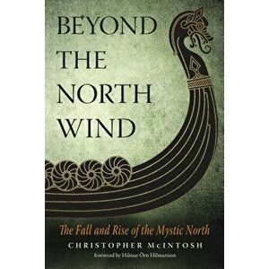 Beyond the North Wind: The Fall and Rise of the Mystic North, Paperback - Christopher McIntosh imagine