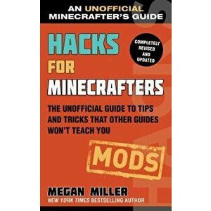 Hacks for Minecrafters: Mods: The Unofficial Guide to Tips and Tricks That Other Guides Won't Teach You, Paperback - Megan Miller imagine