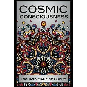 Cosmic Consciousness, Paperback - M. D. Richard Maurice Bucke imagine