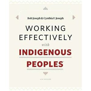 Working Effectively with Indigenous Peoples(r), Paperback - Bob Joseph imagine