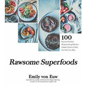 Rawsome Superfoods: 100+ Nutrient-Packed Recipes Using Nature's Hidden Power to Help You Feel Your Best, Paperback - Emily Von Euw imagine