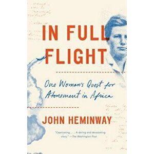 In Full Flight: One Woman's Quest for Atonement in Africa, Paperback - John Heminway imagine
