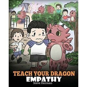 Teach Your Dragon Empathy: Help Your Dragon Understand Empathy. a Cute Children Story to Teach Kids Empathy, Compassion and Kindness., Paperback - Ste imagine