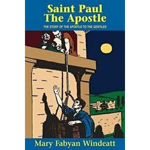 St. Paul the Apostle: The Story of the Apostle to the Gentiles, Paperback - Mary Fabyan Windeatt imagine