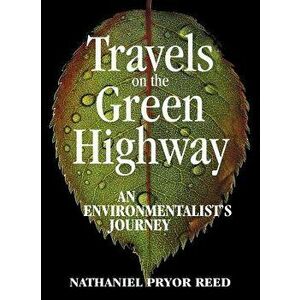 Travels on the Green Highway: An Environmentalist's Journey, Hardcover - Nathaniel Pryor Reed imagine