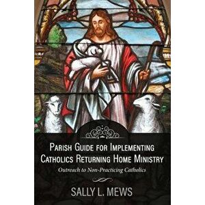 Parish Guide for Implementing Catholics Returning Home Ministry: Outreach to Non-Practicing Catholics, Paperback - Sally L. Mews imagine