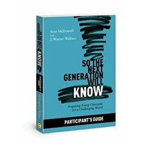 So the Next Generation Will Know Participant's Guide: Preparing Young Christians for a Challenging World, Paperback - Sean McDowell imagine