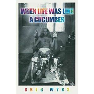 When Life Was like a Cucumber, Paperback - Greg Wyss imagine