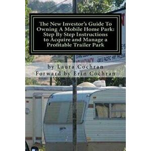 The New Investor's Guide to Owning a Mobile Home Park: Why Mobile Home Park Ownership Is the Best Investment in This Economy and Step by Step Instruct imagine
