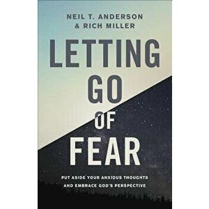 Letting Go of Fear: Put Aside Your Anxious Thoughts and Embrace God's Perspective, Paperback - Neil T. Anderson imagine