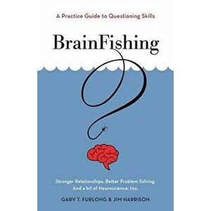 Brainfishing: A Practice Guide to Questioning Skills, Paperback - Gary T. Furlong imagine