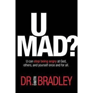 U Mad?: U Can Stop Being Angry at God, Others, and Yourself Once and for All., Paperback - Dimitri Bradley imagine