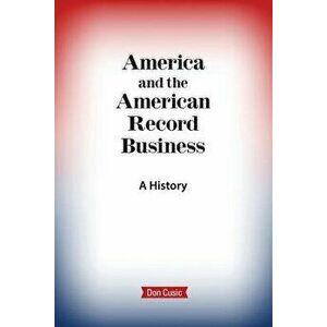 America and the American Record Business: A History, Paperback - Don Cusic imagine