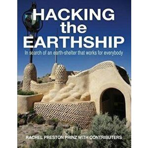 Hacking the Earthship: In Search of an Earth-Shelter that WORKS for EveryBody, Paperback - Rachel Preston Prinz imagine