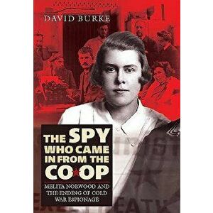 The Spy Who Came in from the Co-Op: Melita Norwood and the Ending of Cold War Espionage, Hardcover - David Burke imagine