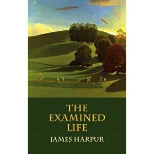 Examined Life, Paperback - James Harpur imagine