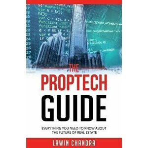 The Proptech Guide: Everything You Need to Know about the Future of Real Estate, Paperback - Lawin Chandra imagine