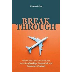 Breakthrough: What Cabin Crew Can Teach You About Leadership, Teamwork and Customer Contact, Paperback - Thomas Gelmi imagine