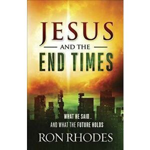 Jesus and the End Times: What He Said...and What the Future Holds, Paperback - Ron Rhodes imagine