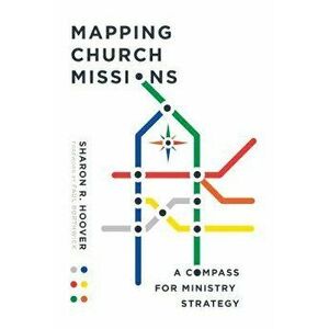 Mapping Church Missions: A Compass for Ministry Strategy, Paperback - Sharon R. Hoover imagine