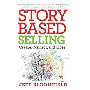 Story Based Selling: Create, Connect, and Close, Hardcover - Jeff Bloomfield imagine
