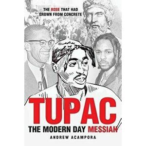 Tupac: The Modern Day Messiah: The Rose That Had Grown from Concrete, Paperback - Andrew Acampora imagine