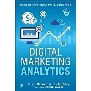 Digital Marketing Analytics: Making Sense of Consumer Data in a Digital World, Paperback - Chuck Hemann imagine