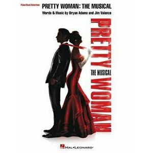 Pretty Woman: The Musical: Piano/Vocal Selections, Paperback - Bryan Adams imagine