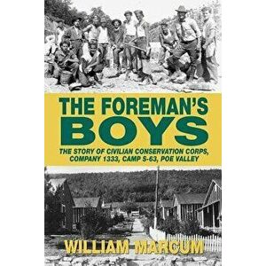 The Foreman's Boys: The Story of Civilian Conservation Corps, Company 1333, Camp S-63, Poe Valley, Paperback - William Marcum imagine