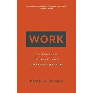 Work: Its Purpose, Dignity, and Transformation, Paperback - Daniel M. Doriani imagine