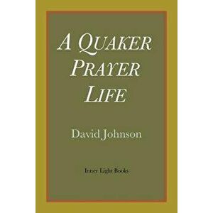 A Quaker Prayer Life, Paperback - David Johnson imagine