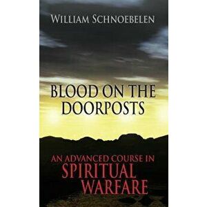 Blood on the Doorposts: An Advanced Course in Spiritual Warfare, Paperback - Dr William J. Schnoebelen imagine