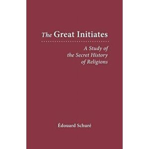 The Great Initiates: A Study of the Secret History of Religions, Paperback - Edouard Schure imagine