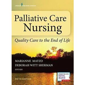 Palliative Care Nursing: Quality Care to the End of Life, Fifth Edition, Paperback - Marianne Matzo imagine