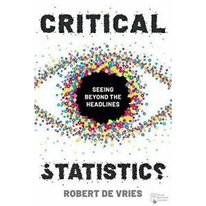 Critical Statistics: Seeing Beyond the Headlines, Paperback - Robert de Vries imagine