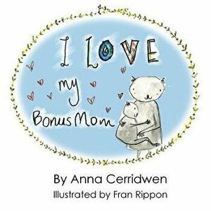 I Love My Bonus Mom, Paperback - Anna Cerridwen imagine