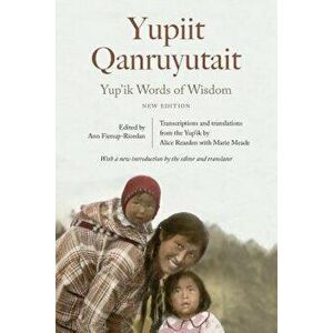 Yup'ik Words of Wisdom: Yupiit Qanruyutait, New Edition, Paperback - Ann Fienup-Riordan imagine
