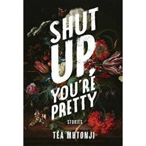 Shut Up You're Pretty, Paperback - Tea Mutonji imagine