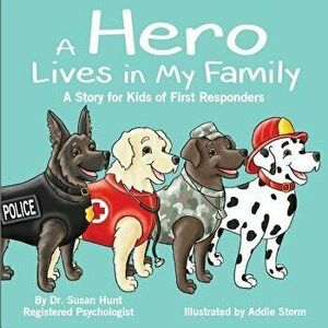 A Hero Lives in My Family: A Story for Kids of First Responders, Paperback - Dr Susan Hunt imagine