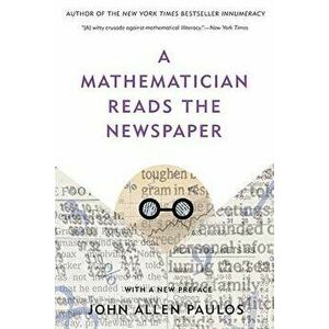 A Mathematician Reads the Newspaper, Paperback - John Allen Paulos imagine