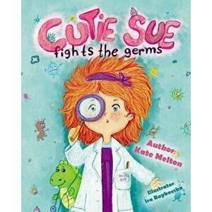 Cutie Sue Fights the Germs: An Adorable Children's Book about Health and Personal Hygiene, Paperback - Kate Melton imagine
