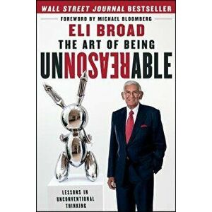The Art of Being Unreasonable: Lessons in Unconventional Thinking, Hardcover - Eli Broad imagine